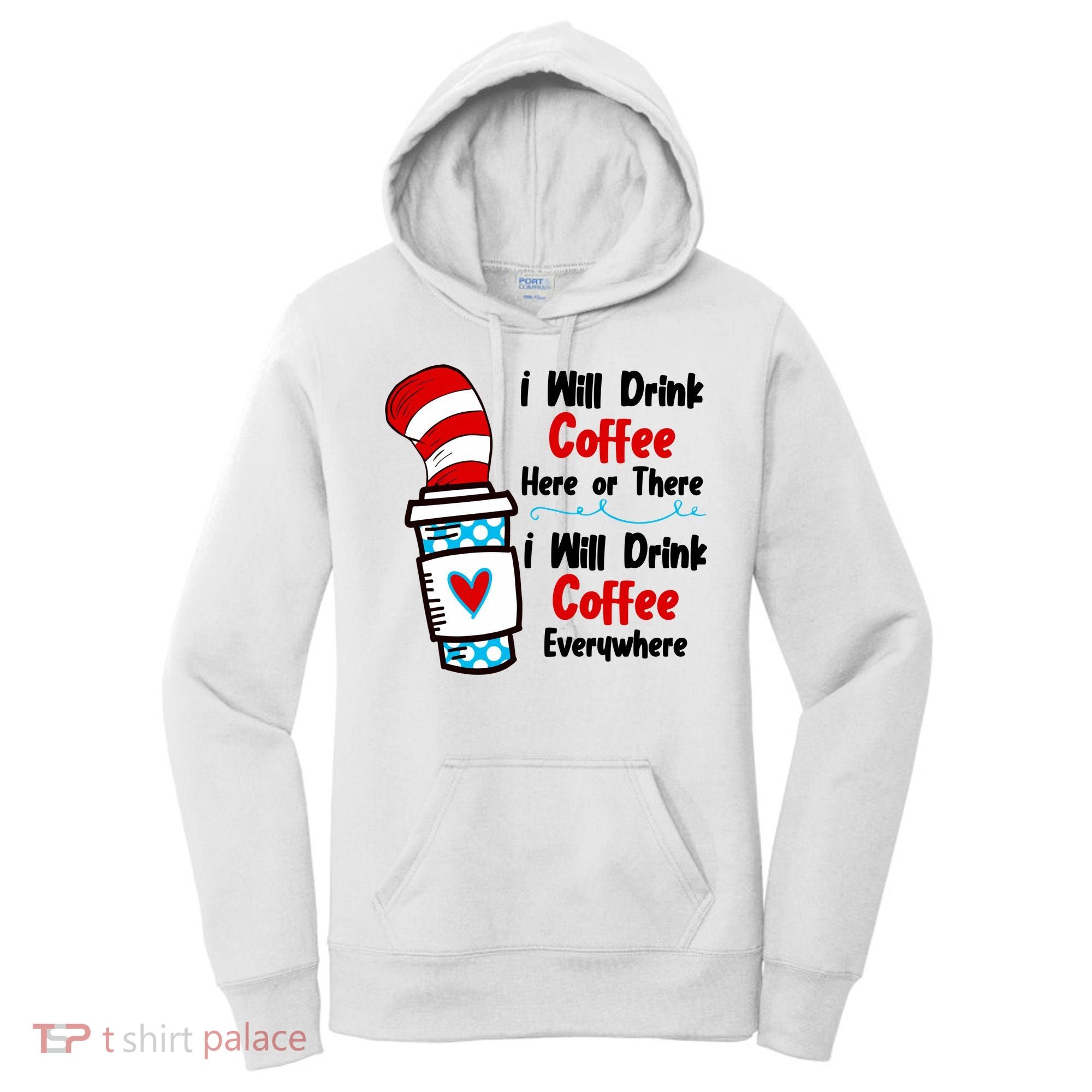 I Will Drink Coffee Here Or There I Will Drink Coffee Everywhere Funny Women's Hoodie