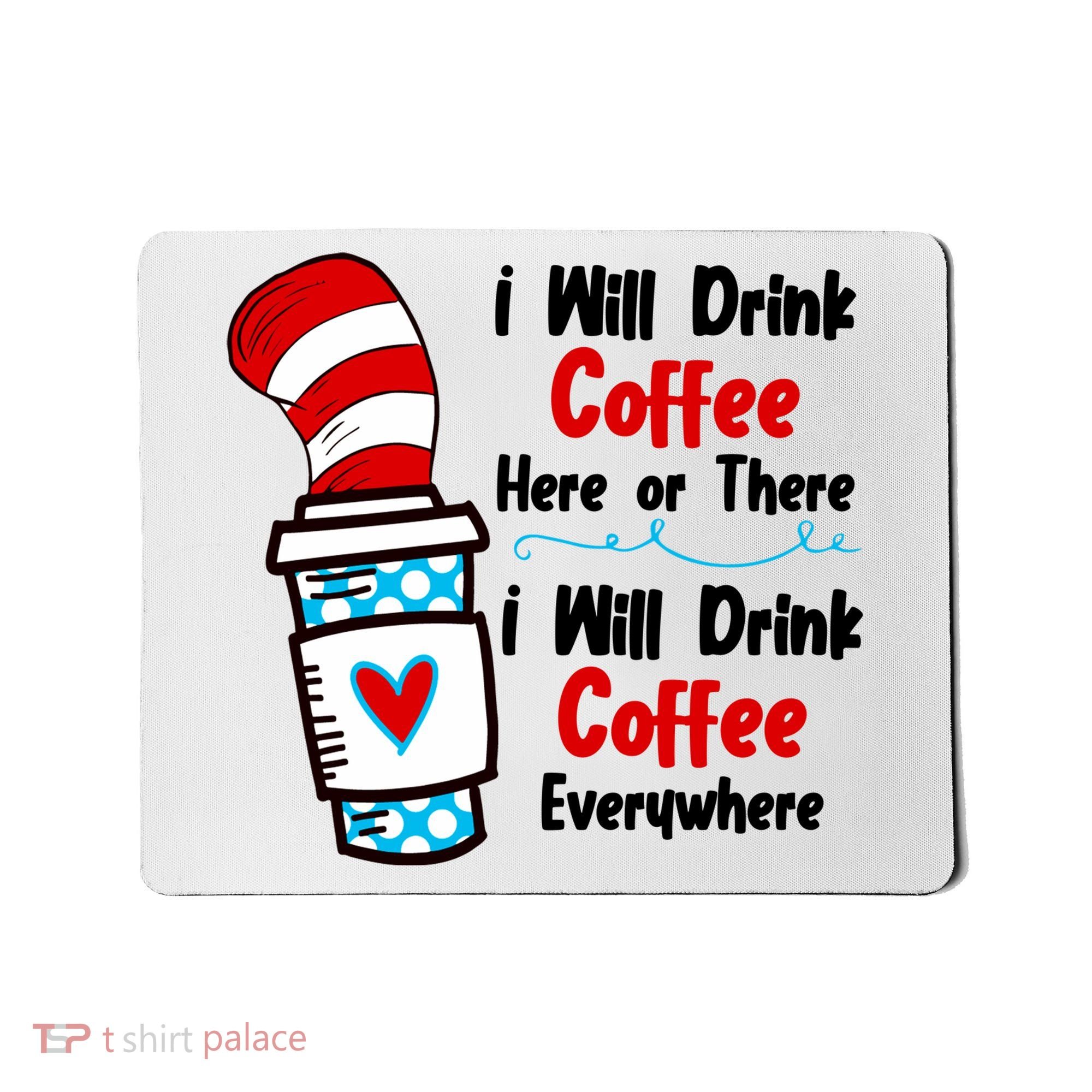 I Will Drink Coffee Here Or There I Will Drink Coffee Everywhere Funny Mousepad