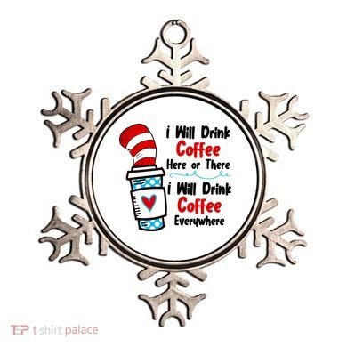 I Will Drink Coffee Here Or There I Will Drink Coffee Everywhere Funny Ornament