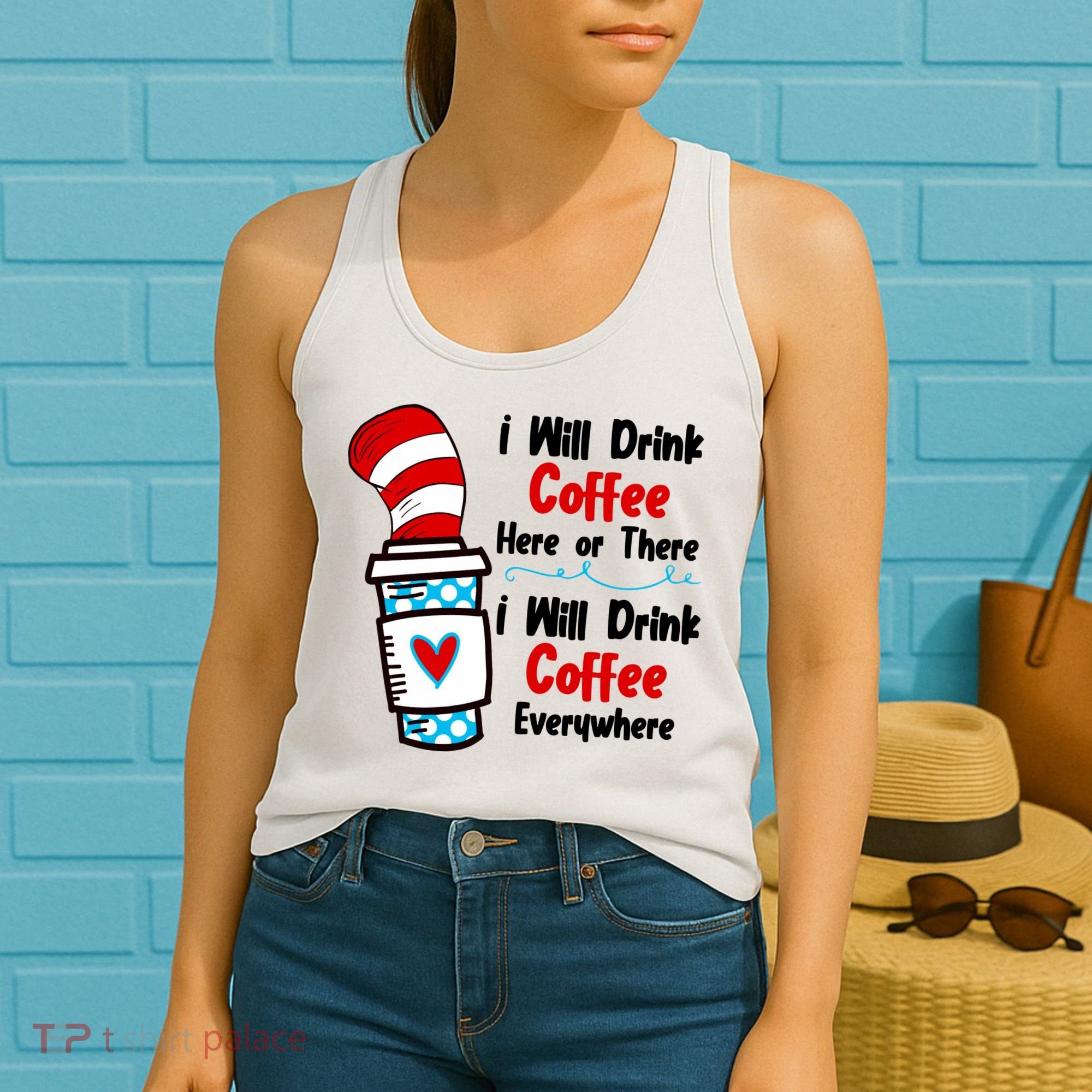 I Will Drink Coffee Here Or There I Will Drink Coffee Everywhere Funny Women's Tank Top