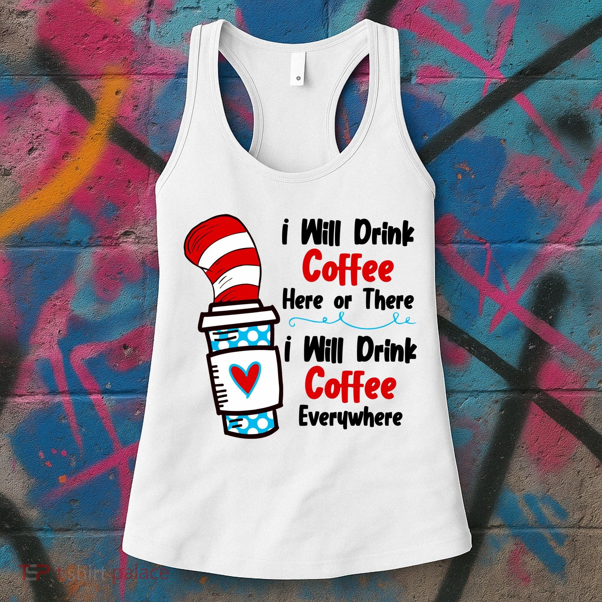 I Will Drink Coffee Here Or There I Will Drink Coffee Everywhere Funny Women's Tank Top