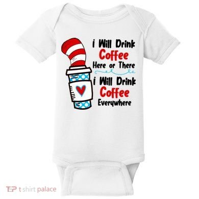 I Will Drink Coffee Here Or There I Will Drink Coffee Everywhere Funny Baby Bodysuit