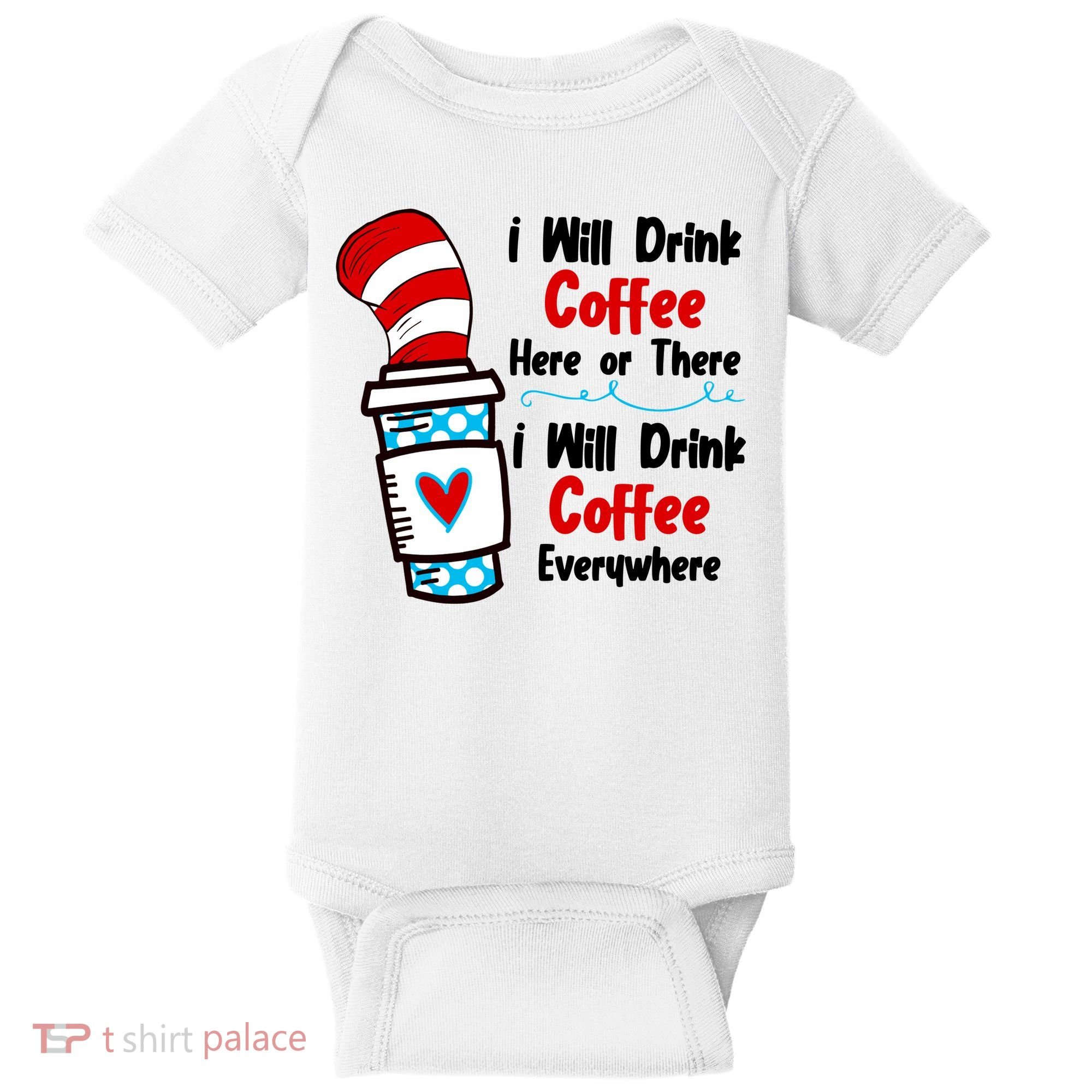 I Will Drink Coffee Here Or There I Will Drink Coffee Everywhere Funny Baby Bodysuit