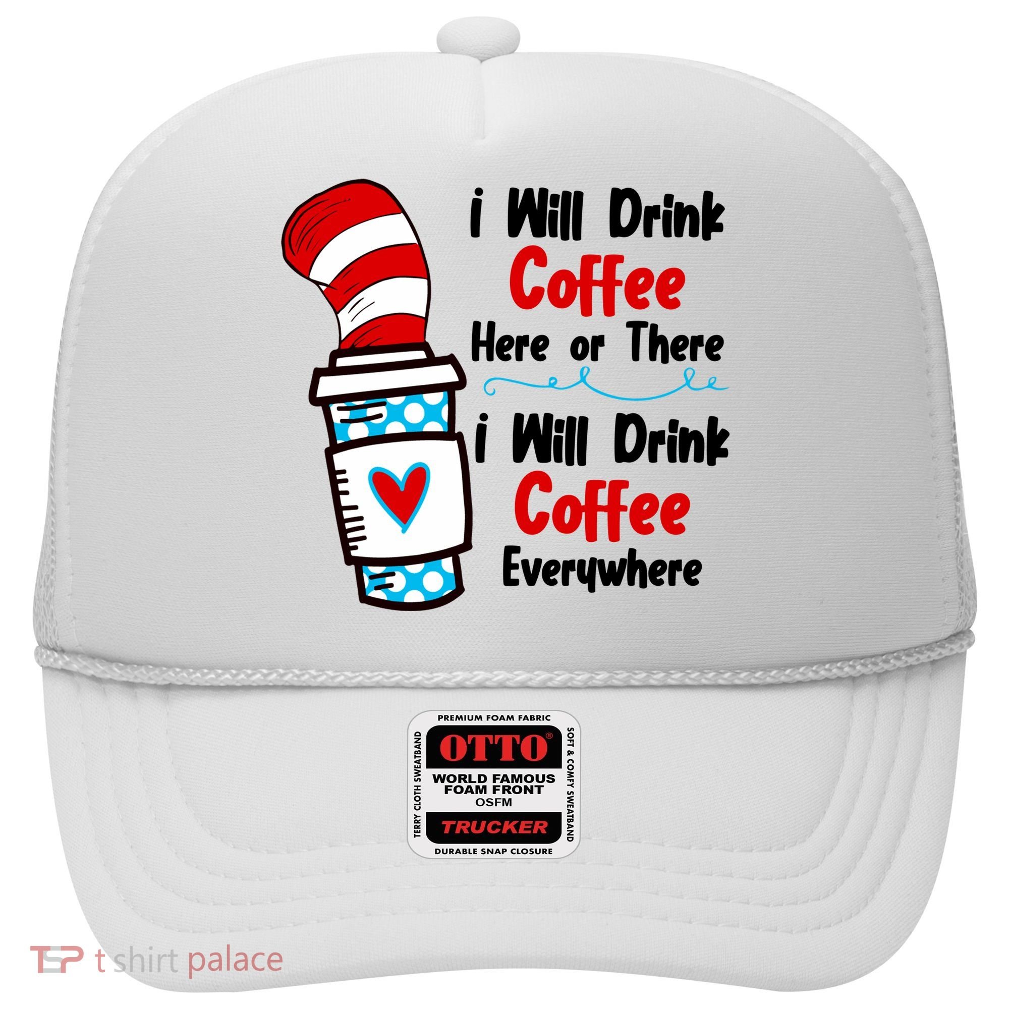 I Will Drink Coffee Here Or There I Will Drink Coffee Everywhere Funny Hat