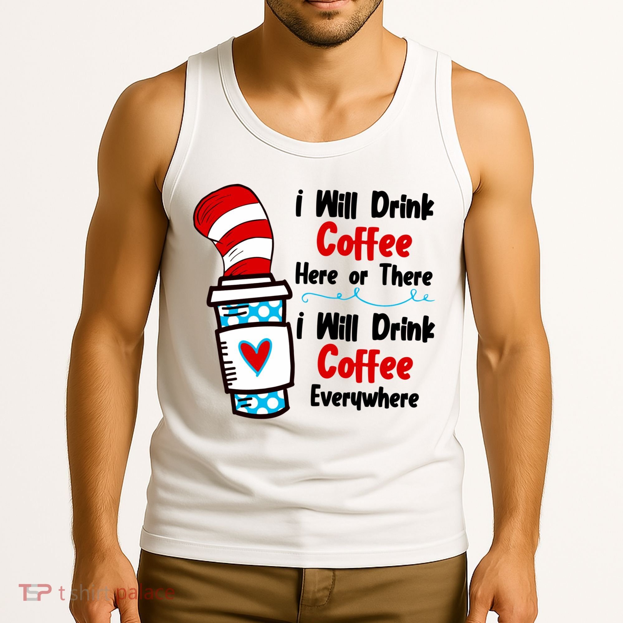 I Will Drink Coffee Here Or There I Will Drink Coffee Everywhere Funny Tank Top