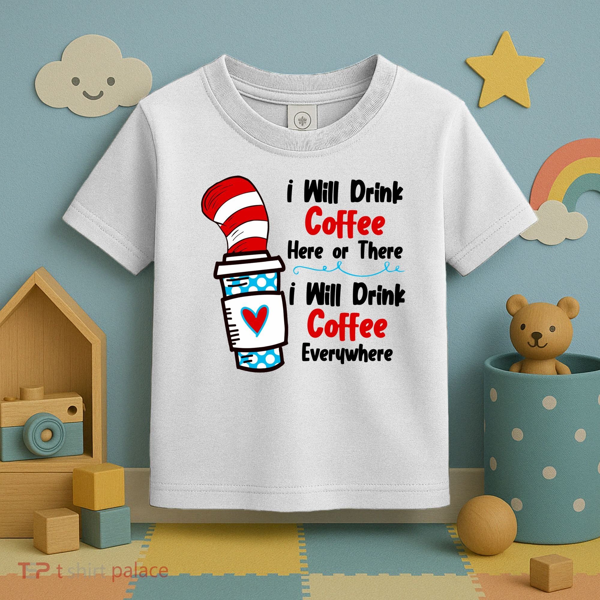 I Will Drink Coffee Here Or There I Will Drink Coffee Everywhere Funny Toddler T-Shirt