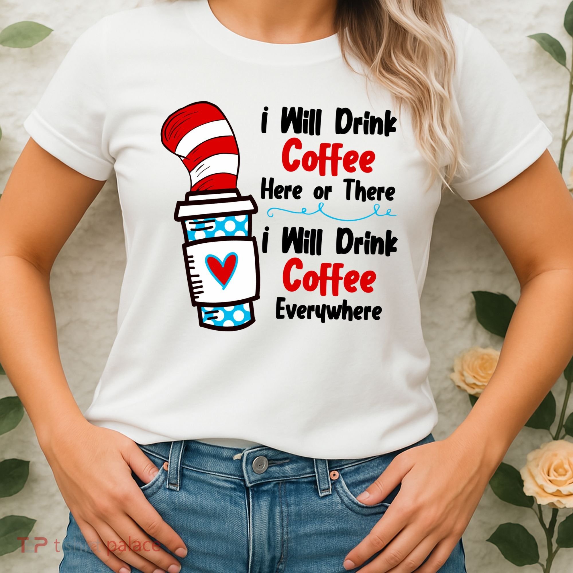 I Will Drink Coffee Here Or There I Will Drink Coffee Everywhere Funny Women's T-Shirt