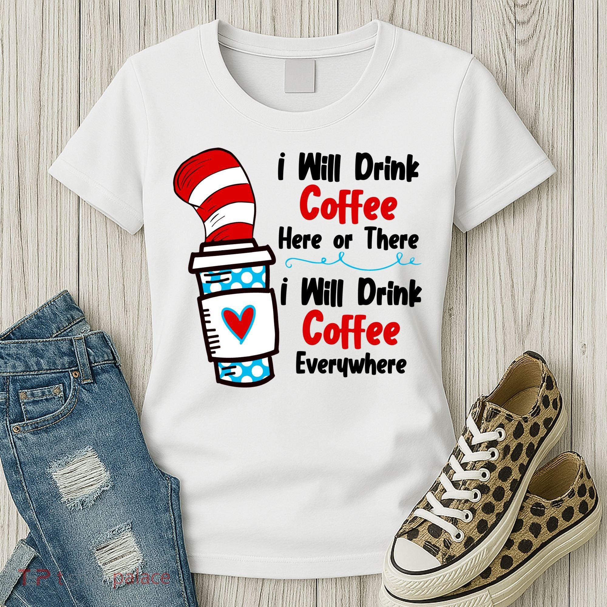 I Will Drink Coffee Here Or There I Will Drink Coffee Everywhere Funny Women's T-Shirt