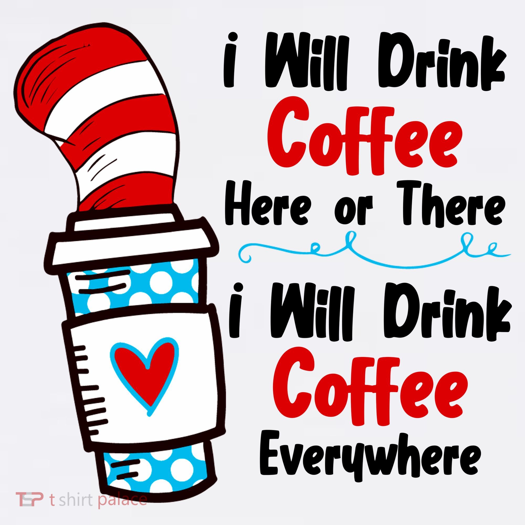 I Will Drink Coffee Here Or There I Will Drink Coffee Everywhere Funny Women's T-Shirt