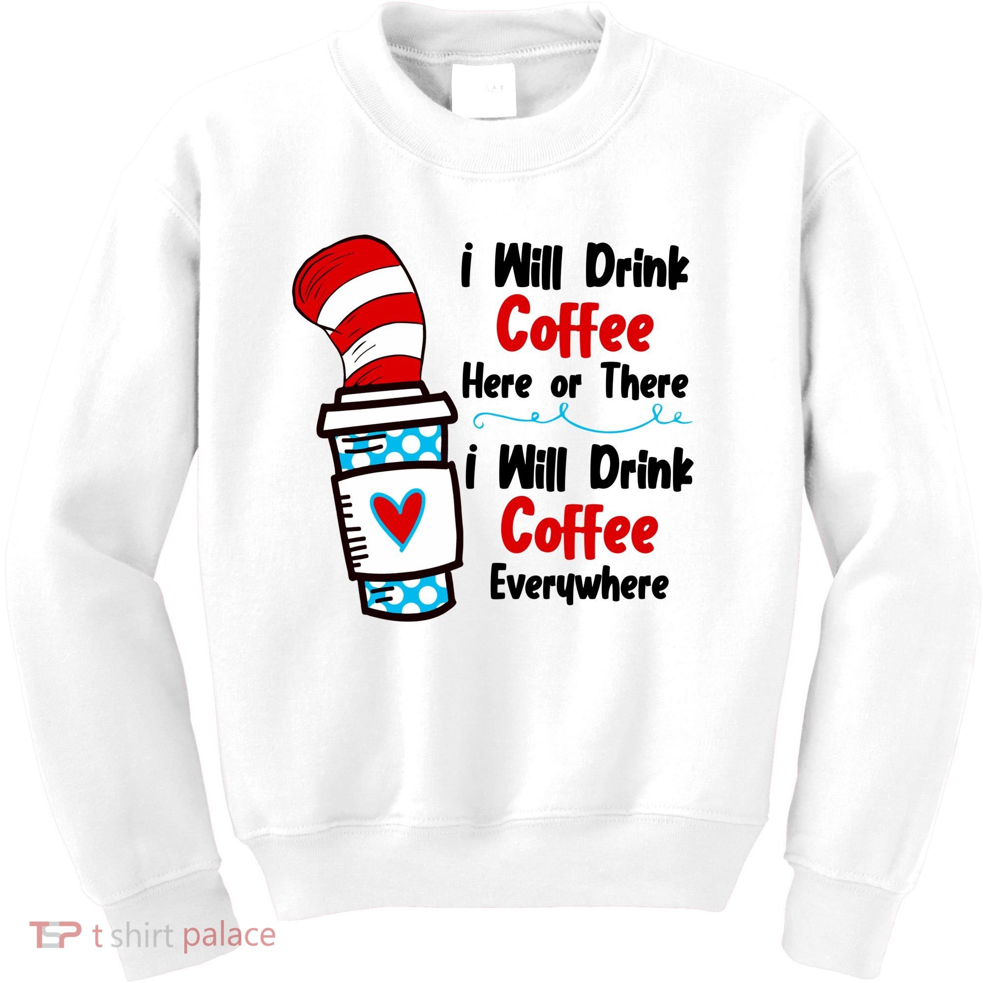 I Will Drink Coffee Here Or There I Will Drink Coffee Everywhere Funny Kids Sweatshirt