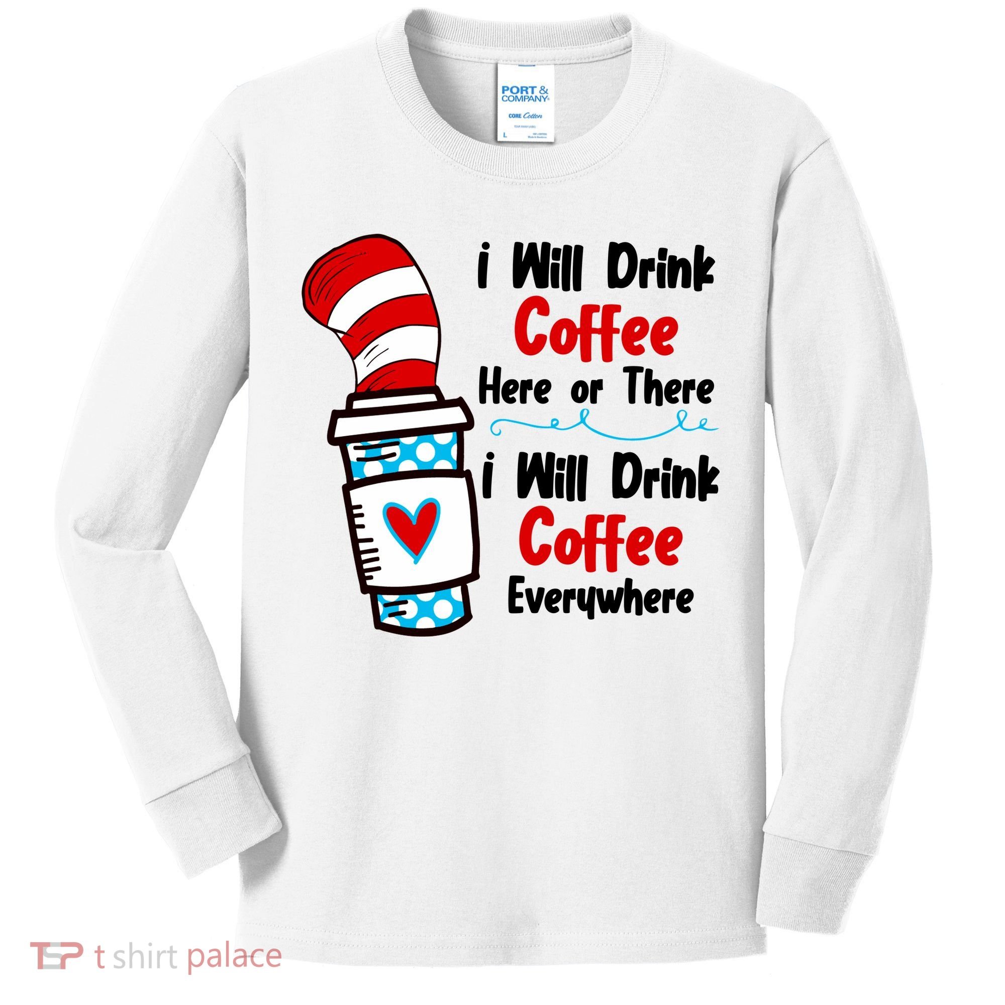 I Will Drink Coffee Here Or There I Will Drink Coffee Everywhere Funny Kids Long Sleeve Shirt