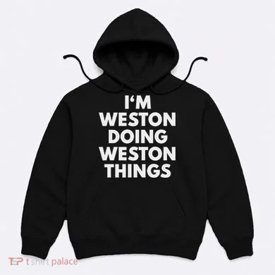 Im Weston Doing Weston Things First Name Hoodie