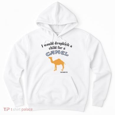 I Would Dropkick A Child For A Camel Cigarette Hoodie
