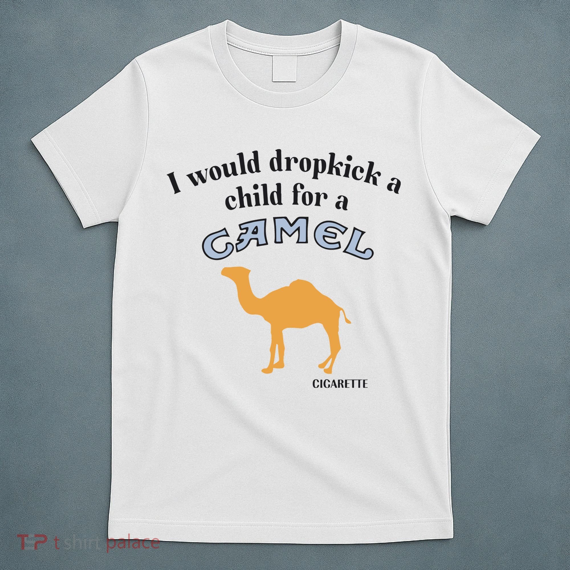 I Would Dropkick A Child For A Camel Cigarette T-Shirt