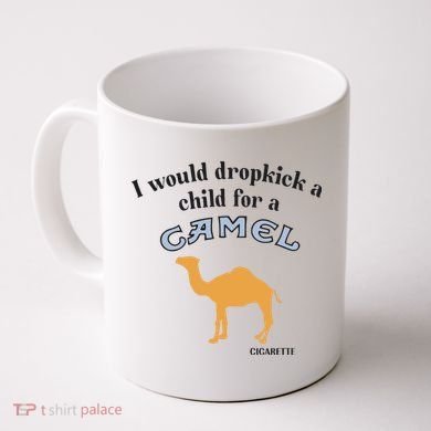 I Would Dropkick A Child For A Camel Cigarette Coffee Mug