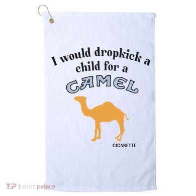 I Would Dropkick A Child For A Camel Cigarette Golf Towel
