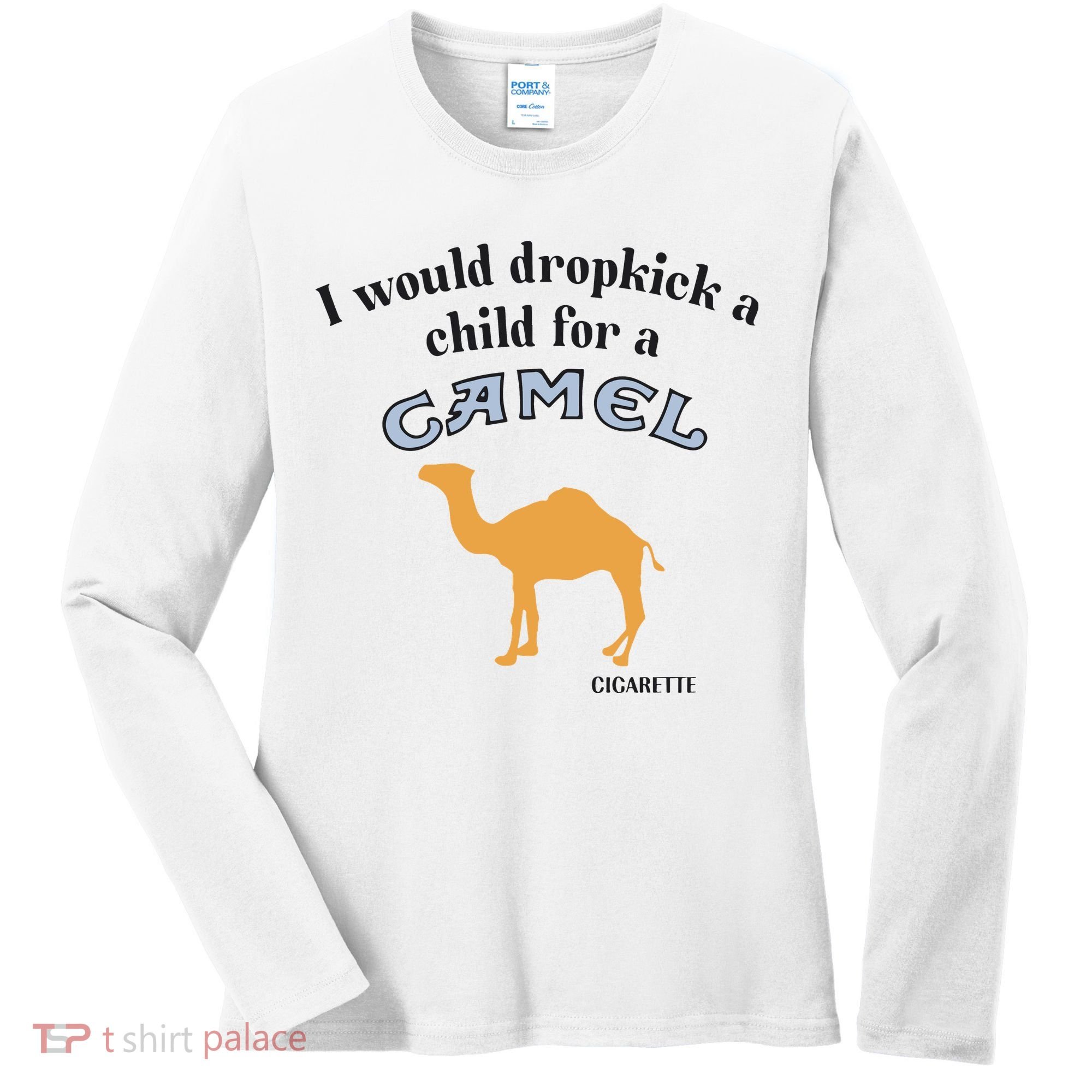 I Would Dropkick A Child For A Camel Cigarette Women's Long Sleeve Shirt