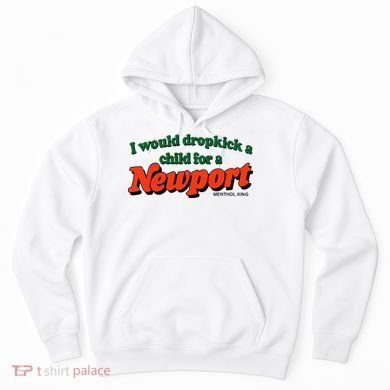 I Would Dropkick A Child For A Newport Menthol King Hoodie