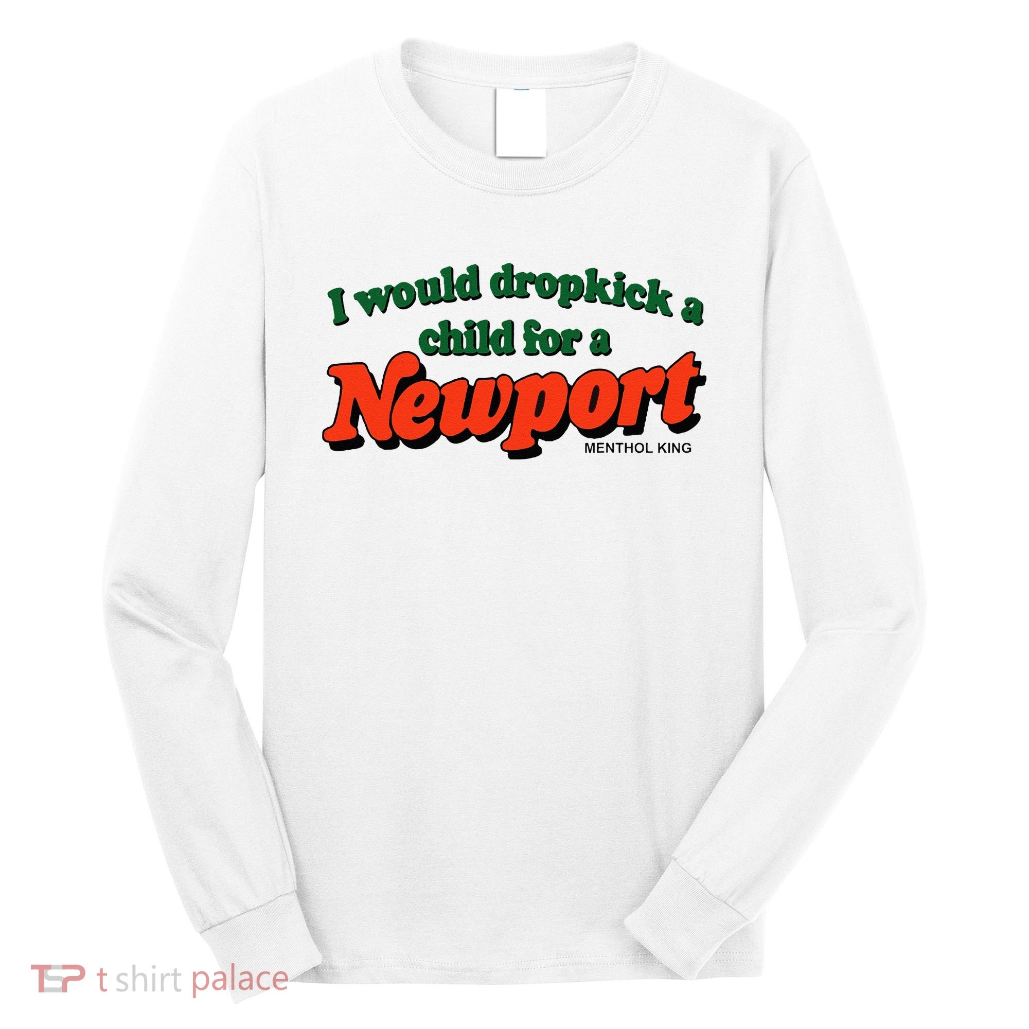 I Would Dropkick A Child For A Newport Menthol King Long Sleeve Shirt