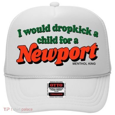 I Would Dropkick A Child For A Newport Menthol King Hat