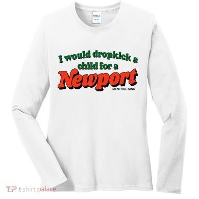 I Would Dropkick A Child For A Newport Menthol King Women's Long Sleeve Shirt