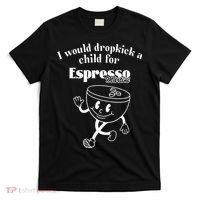 I Would Dropkick A Child For Espresso Martini T-Shirt thumb 0