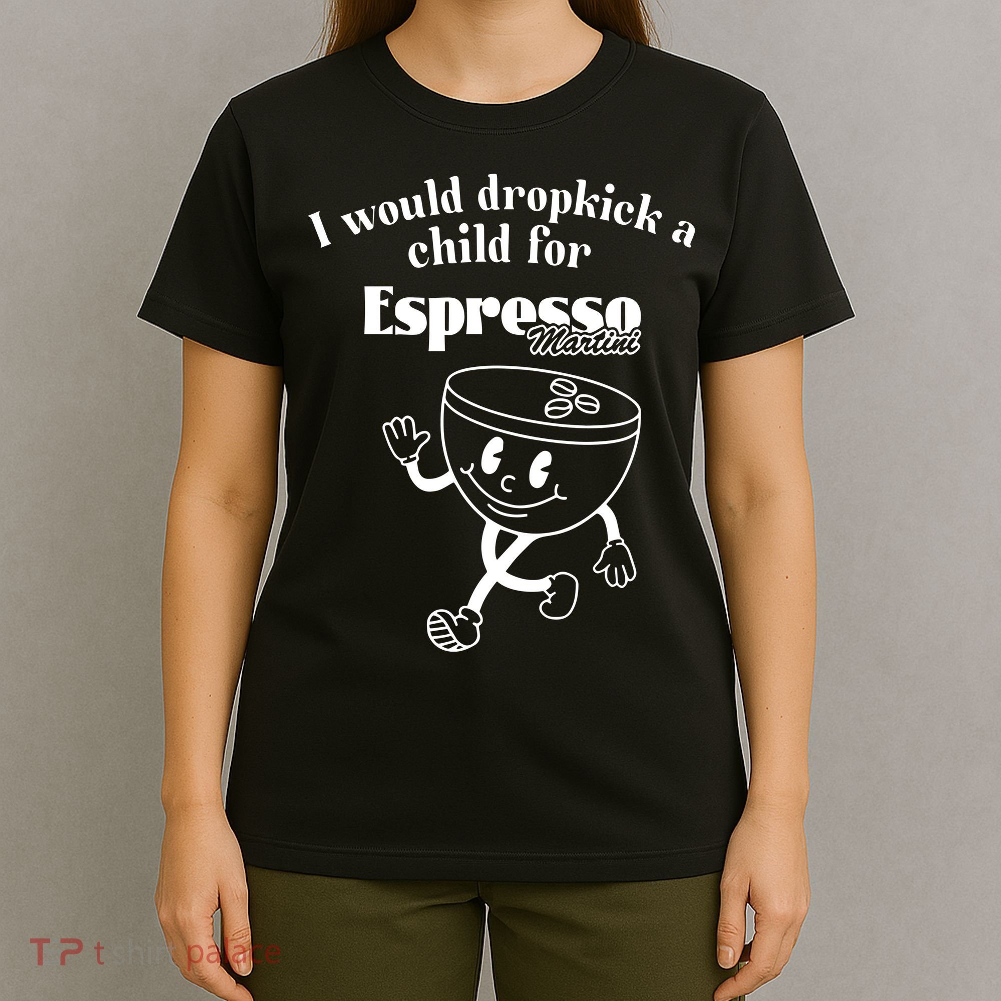 I Would Dropkick A Child For Espresso Martini T-Shirt