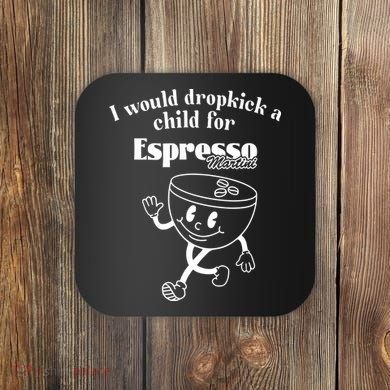 I Would Dropkick A Child For Espresso Martini Coaster