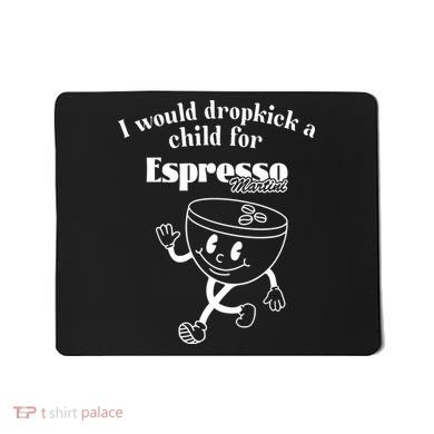 I Would Dropkick A Child For Espresso Martini Mousepad
