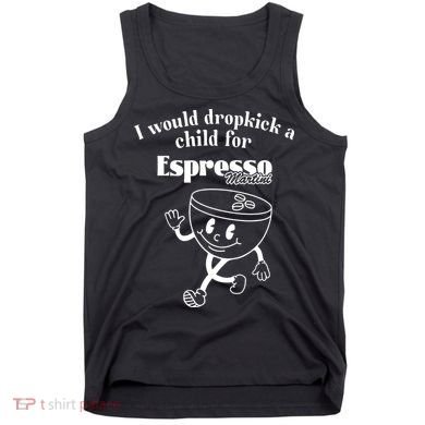 I Would Dropkick A Child For Espresso Martini Tank Top