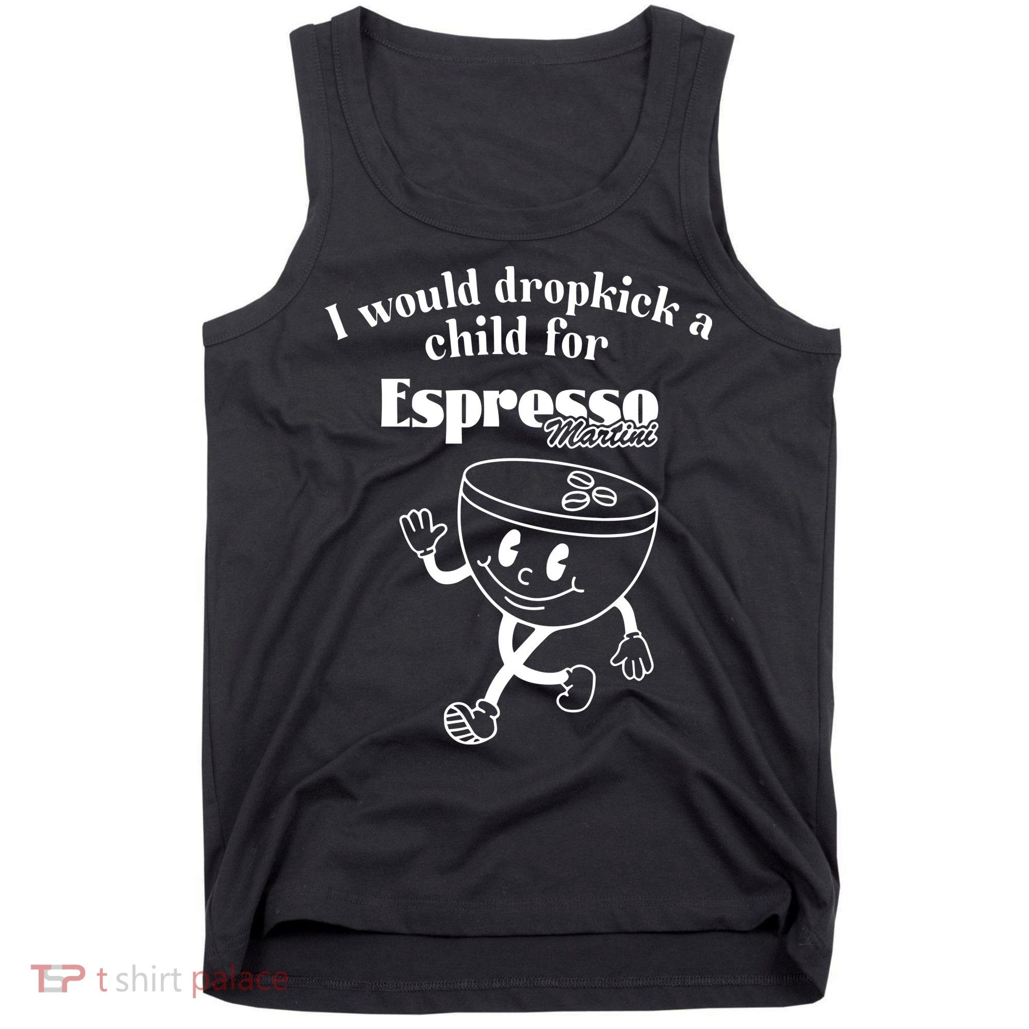 I Would Dropkick A Child For Espresso Martini Tank Top