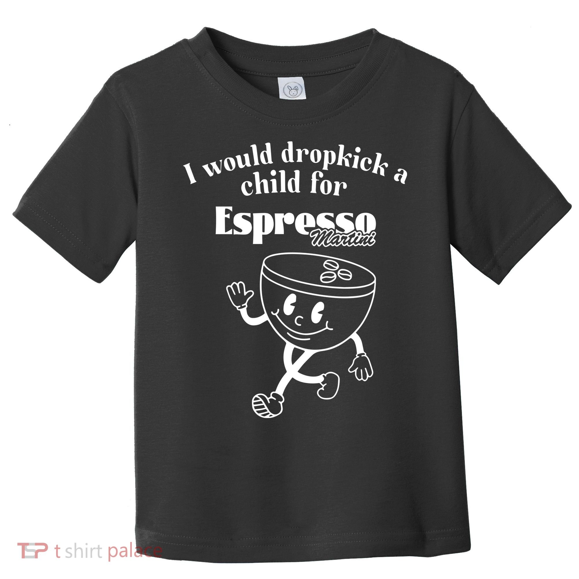 I Would Dropkick A Child For Espresso Martini Toddler T-Shirt