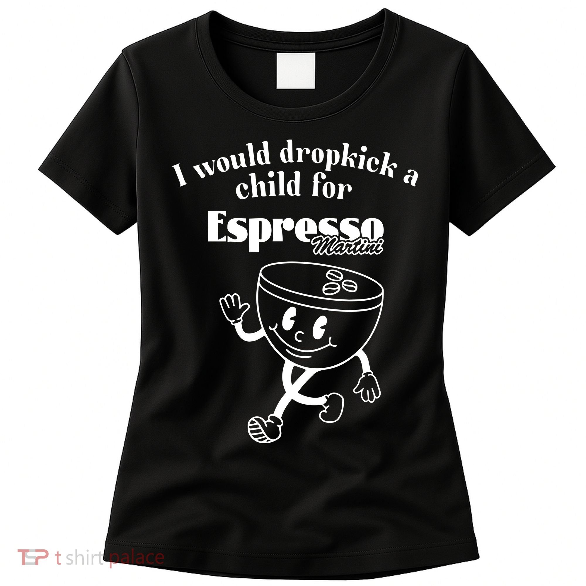 I Would Dropkick A Child For Espresso Martini Women's T-Shirt
