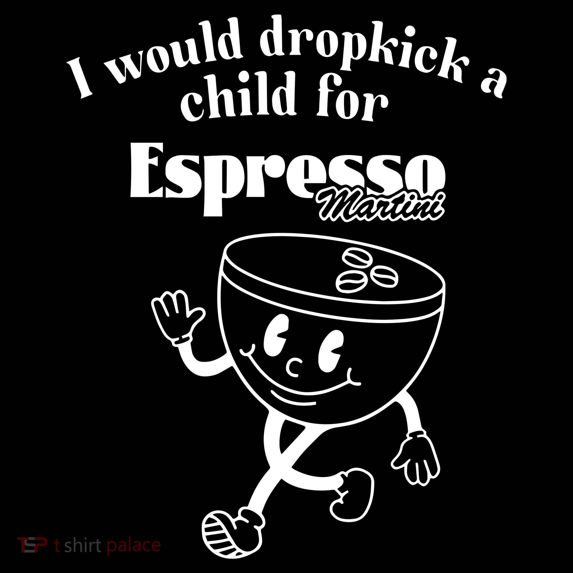 I Would Dropkick A Child For Espresso Martini Women's T-Shirt