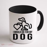 I Would Die For My Dog Coffee Mug thumb 1