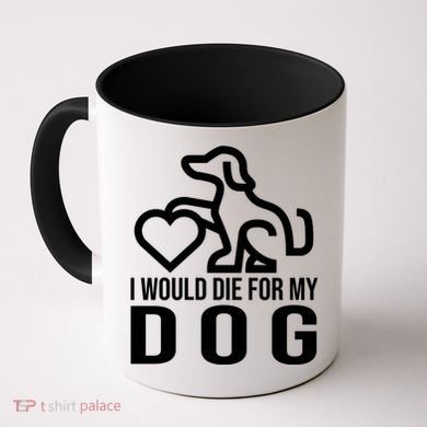 I Would Die For My Dog Coffee Mug