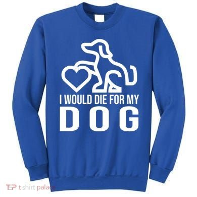 I Would Die For My Dog Sweatshirt