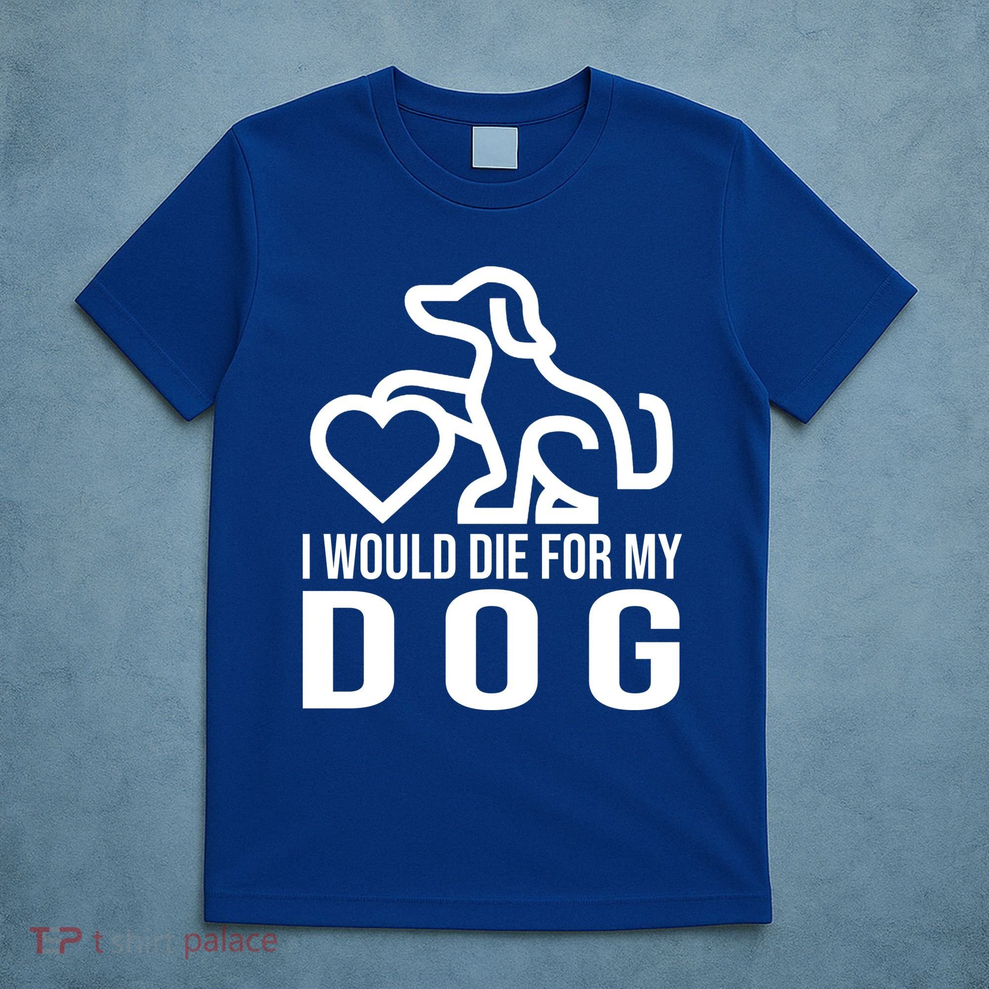 I Would Die For My Dog T-Shirt