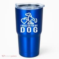 I Would Die For My Dog Tumbler thumb 0