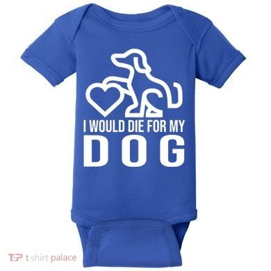 I Would Die For My Dog Baby Bodysuit