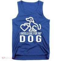I Would Die For My Dog Tank Top thumb 0