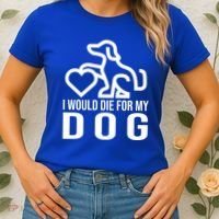 I Would Die For My Dog Women's T-Shirt thumb 2