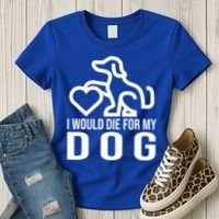 I Would Die For My Dog Women's T-Shirt thumb 3