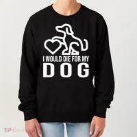 I Would Die For My Dog Women's Sweatshirt thumb 0