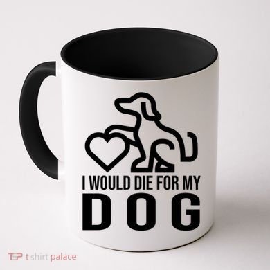 I Would Die For My Dog Coffee Mug
