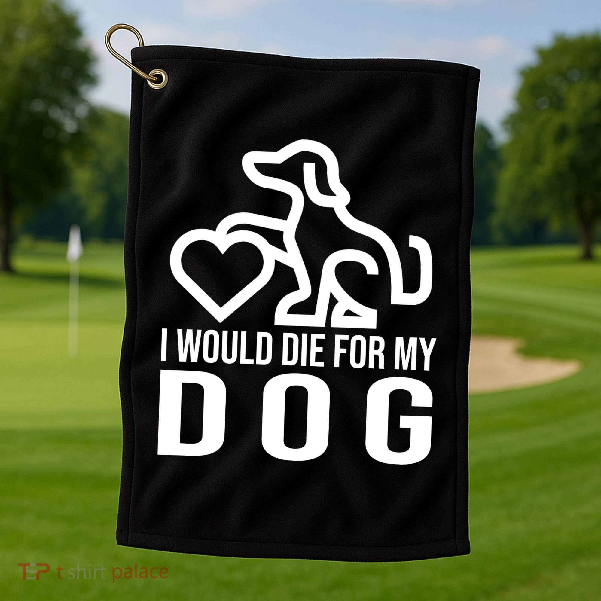 I Would Die For My Dog Golf Towel