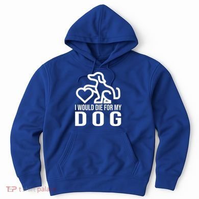 I Would Die For My Dog Hoodie