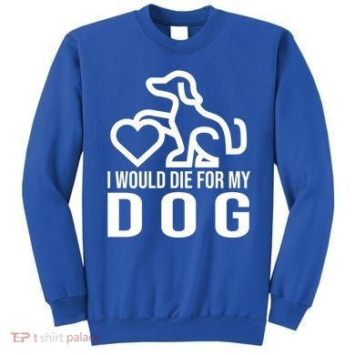 I Would Die For My Dog Sweatshirt