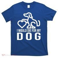 I Would Die For My Dog T-Shirt thumb 0