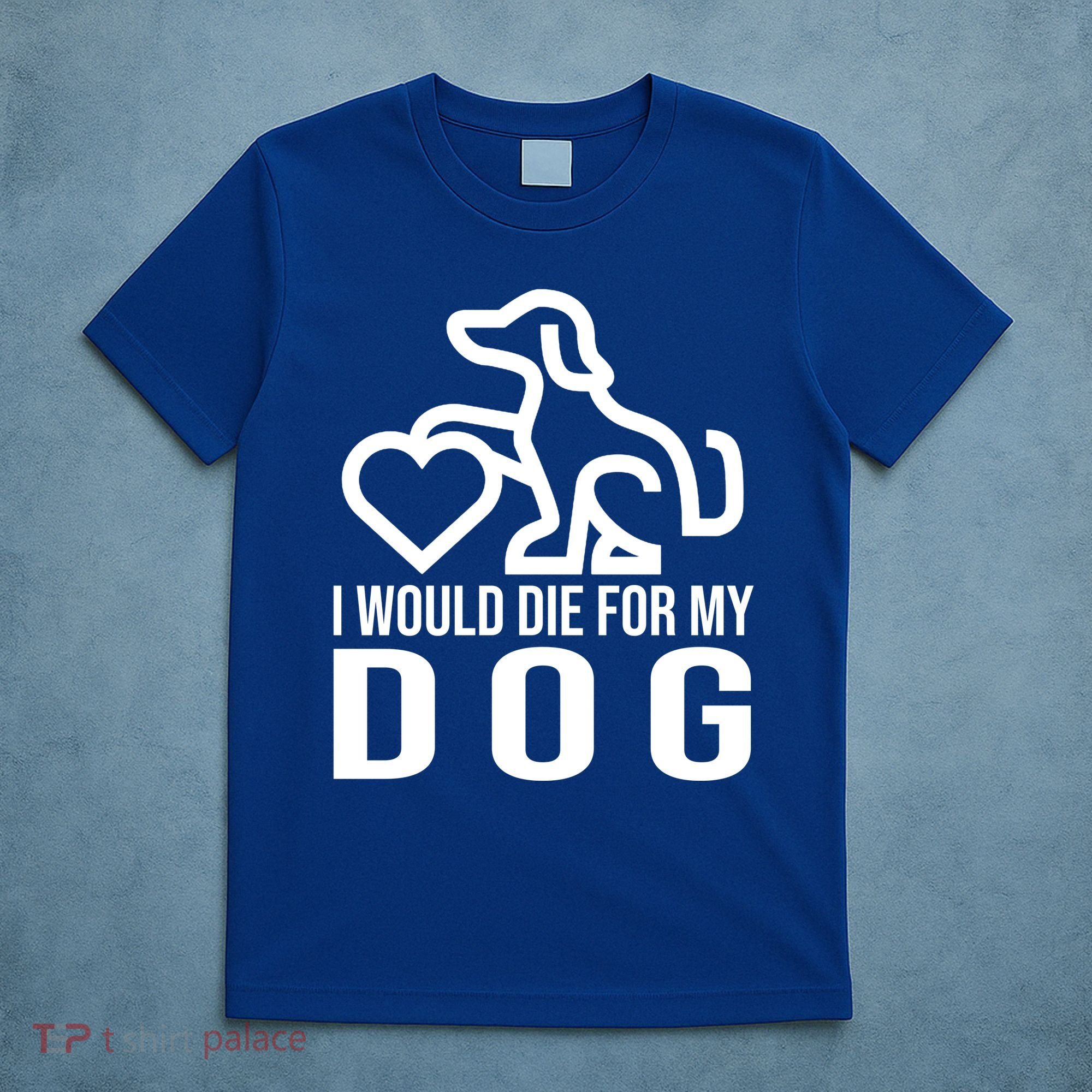 I Would Die For My Dog T-Shirt
